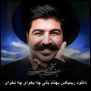 دانلود ریمیکس بهنام بانی چه بخوای چه نخوای | شاد سیستمی کیفیت 320